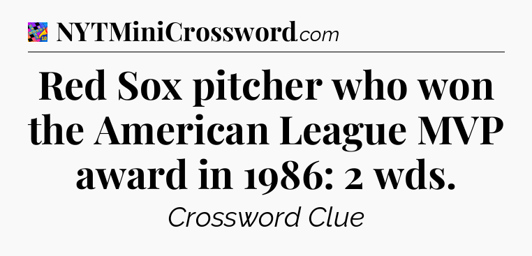 Red Sox pitcher who won the American League MVP award in 1986: 2 wds Crossword Clue