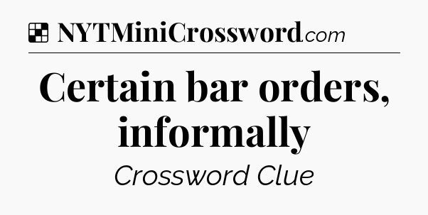 Solution: Certain bar orders, informally - NYT Crossword