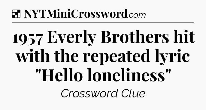 Solution: 1957 Everly Brothers hit with the repeated lyric 