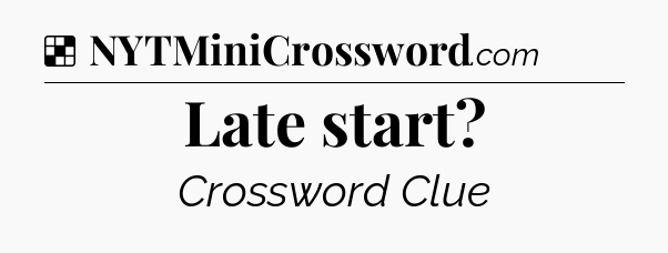 Solution: Late start - NYT Crossword