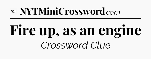 Fire up, as an engine - WSJ Crossword
