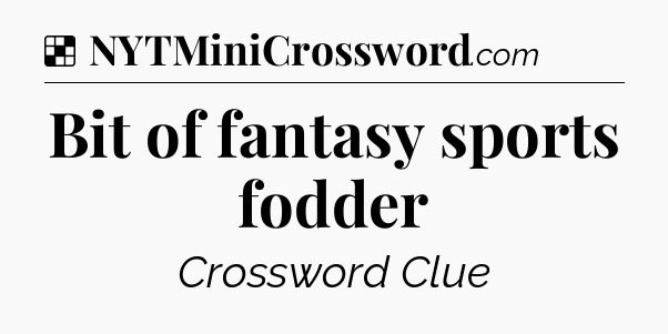 Solution: Bit of fantasy sports fodder - NYT Crossword
