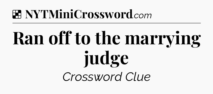 Solution: Ran off to the marrying judge - NYT Crossword
