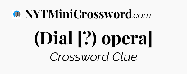 (Dial [?) opera] Crossword Clue