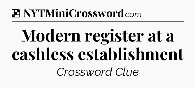 Solution: Modern register at a cashless establishment - NYT Crossword