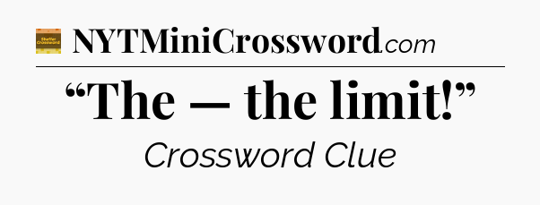 “The — the limit!” - Eugene Sheffer Crossword