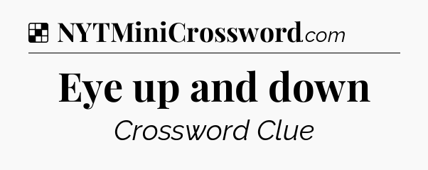 Solution: Eye up and down - NYT Crossword