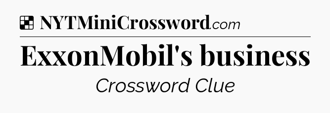 Solution: ExxonMobil's business - NYT Crossword