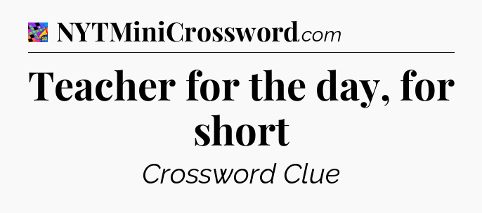 Teacher for the day, for short Crossword Clue