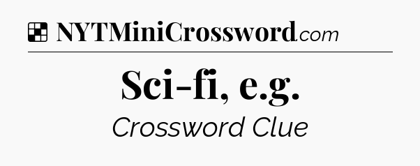 Solution: Sci-fi, e.g - NYT Crossword