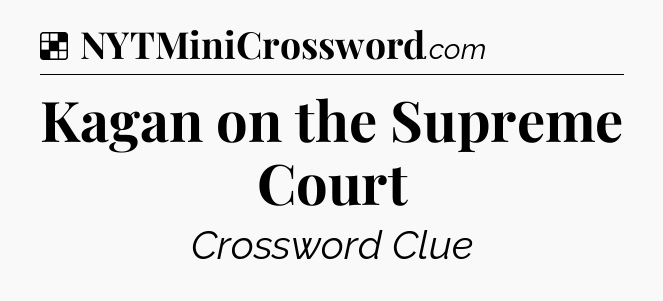 Solution: Kagan on the Supreme Court - NYT Crossword