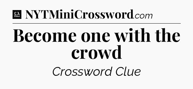 Become one with the crowd - LA Times Crossword