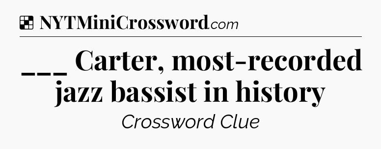 Solution: ___ Carter, most-recorded jazz bassist in history - NYT Crossword