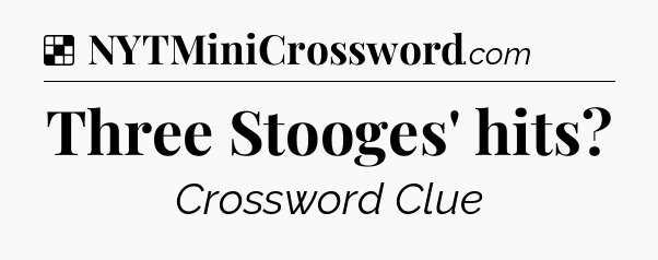 Solution: Three Stooges' hits - NYT Crossword
