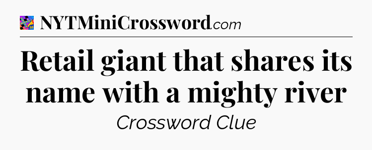 Retail giant that shares its name with a mighty river Crossword Clue