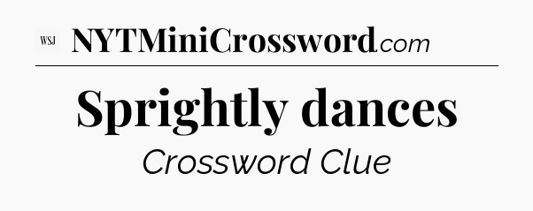 Sprightly dances - WSJ Crossword