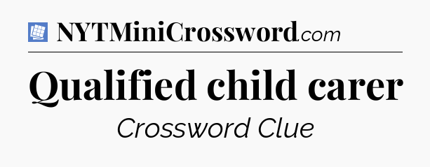 Qualified child carer Puzzle Page Crossword Clue