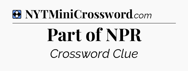 Solution: Part of NPR - NYT Mini Crossword