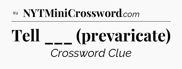 Tell ___ (prevaricate) - WSJ Crossword