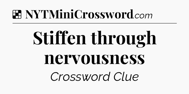 Solution: Stiffen through nervousness - NYT Crossword