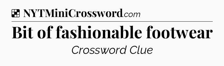 Solution: Bit of fashionable footwear - NYT Crossword