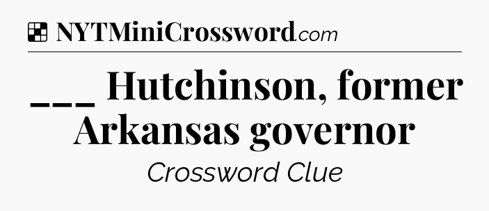 Solution: ___ Hutchinson, former Arkansas governor - NYT Crossword