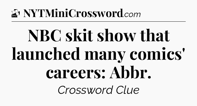 NBC skit show that launched many comics' careers: Abbr - Daily Themed Classic Crossword