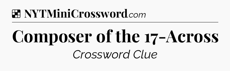 Solution: Composer of the 17-Across - NYT Crossword