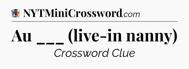 Au ___ (live-in nanny) Crossword Clue