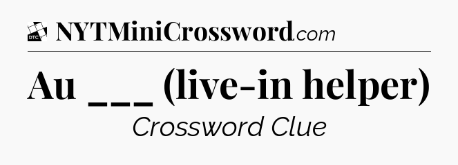 Au ___ (live-in helper) - Daily Themed Classic Crossword