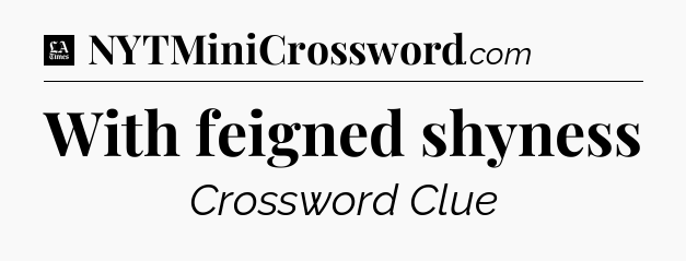 With feigned shyness - LA Times Crossword