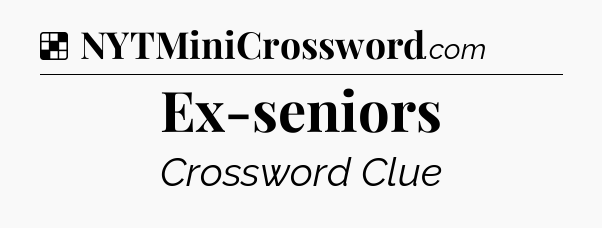 Solution: Ex-seniors - NYT Crossword