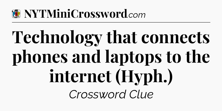 Technology that connects phones and laptops to the internet (Hyph.) Crossword Clue