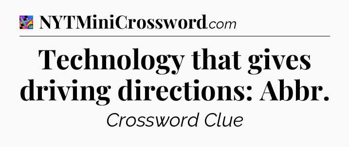 Technology that gives driving directions: Abbr Crossword Clue