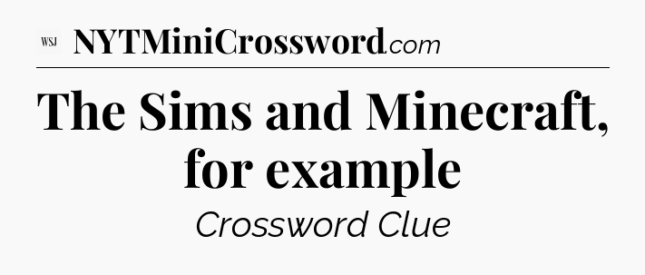 The Sims and Minecraft, for example - WSJ Crossword