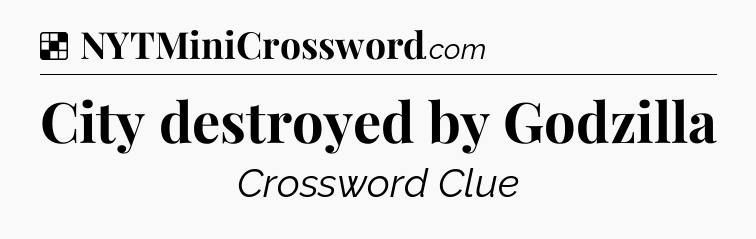 Solution: City destroyed by Godzilla - NYT Crossword