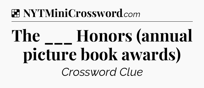 Solution: The ___ Honors (annual picture book awards) - NYT Crossword