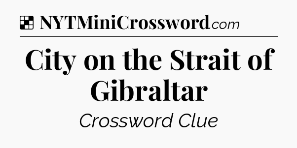 Solution: City on the Strait of Gibraltar - NYT Crossword