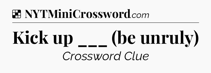 Solution: Kick up ___ (be unruly) - NYT Crossword