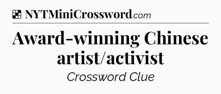 Solution: Award-winning Chinese artist/activist - NYT Crossword