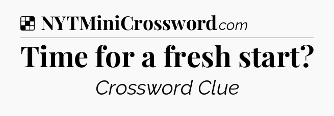 Solution: Time for a fresh start - NYT Crossword
