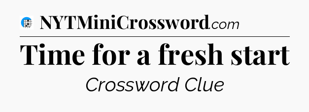 Time for a fresh start Crossword Clue