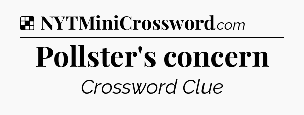 Solution: Pollster's concern - NYT Crossword