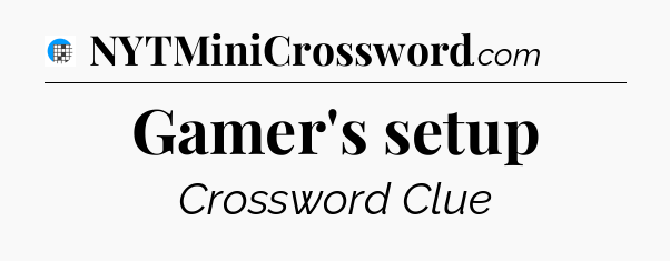 Gamer's setup Crossword Clue