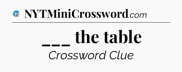 ___ the table Crossword Clue