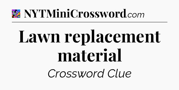 Lawn replacement material Crossword Clue