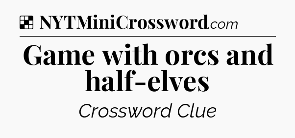 Solution: Game with orcs and half-elves - NYT Crossword