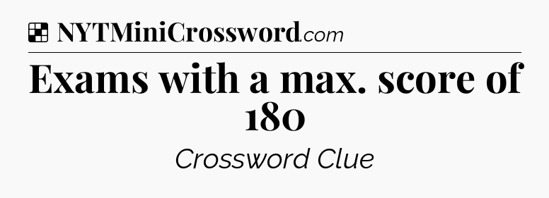 Solution: Exams with a max. score of 180 - NYT Crossword