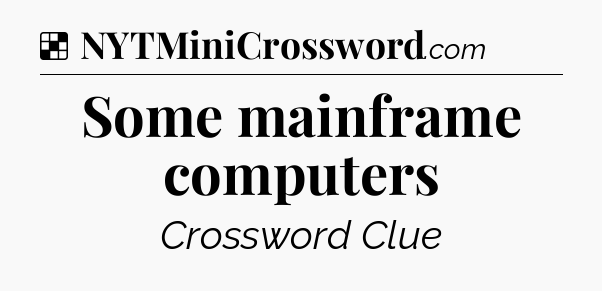 Solution: Some mainframe computers - NYT Crossword