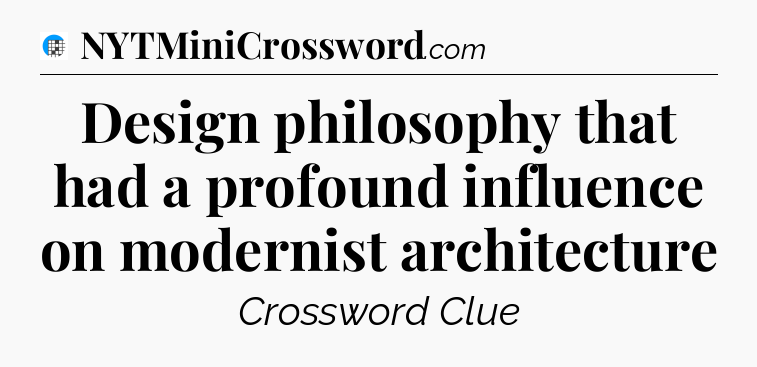 Design philosophy that had a profound influence on modernist architecture Crossword Clue